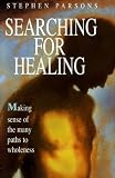 Searching for healing : making sense of the many paths to wholeness