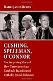 Cushing, Spellman, OConnor: The Surprising Story of How Three American Cardinals Transformed Catholic-Jewish Relations
