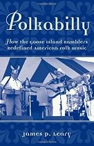 Polkabilly: How the Goose Island Ramblers Redefined American Folk Music Includes CD