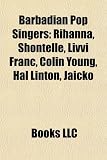 Barbadian Pop Singers: Rihanna, Shontelle, LIVVI Franc, Colin Young, Hal Linton, Jaicko, Dwane Husbands