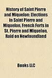 History of Saint Pierre and Miquelon: Elections in Saint Pierre and Miquelon, French Forts in St. Pierre and Miquelon, Raid on Newfoundland