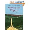 Anleitung zum Pilgern: Ein Lebensbegleiter