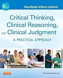 Critical Thinking, Clinical Reasoning, and Clinical Judgment: A Practical Approach, 5e (Alfaro-Lefevre, Critical Thinking and Clinical Judgement)