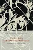 Produkt-Bild: Hundert Jahre ""Abstraktion und Einf&uuml;hlung"". Konstellationen um Wilhelm Worringer
