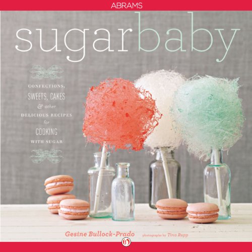 Sugar Baby: Confections, Candies, Cakes & Other Delicious Recipes for Cooking with Sugar