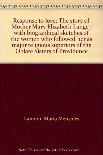 Response to love: The story of Mother Mary Elizabeth Lange ; with biographical sketches of the women who followed her as major religious superiors of the Oblate Sisters of Providence