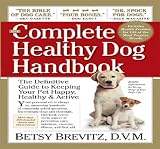 The Complete Healthy Dog Handbook: The Definitive Guide to Keeping Your Pet Happy, Healthy & Active Through Every Stage of Life