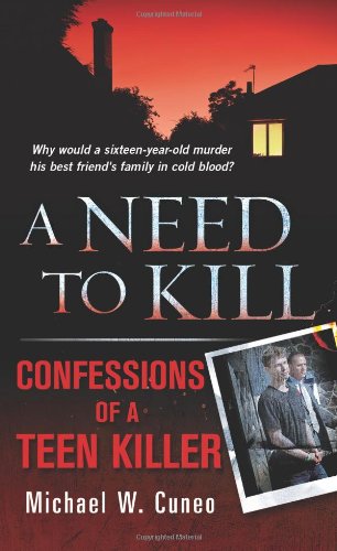 A Need to Kill: Confessions of a Teen Murderer, by Michael W. Cuneo