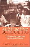 Subtractive Schooling:  U.S. Mexican Youth and the Politics of Caring