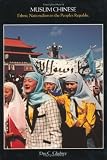 Muslim Chinese: Ethnic Nationalism in the Peoples Republic, Second Edition (Harvard East Asian Monographs)