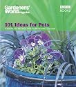 "Gardeners' World" - 101 Ideas for Pots: Fool Proof Recipes for Year-round Colour
