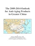 The 2009-2014 Outlook for Anti-Aging Products in Greater China