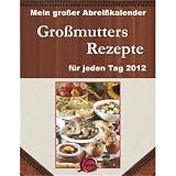 Produkt-Bild: Mein gro&szlig;er Abrei&szlig;kalender Gro&szlig;mutters Rezepte 2012: Mit &uuml;ber 700 Tips