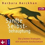 Sanfte Selbstbehauptung: Die 5 besten Strategien, sich souver&auml;n durchzusetzen - Barbara Berckhan