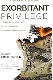 Exorbitant Privilege: The Rise and Fall of the Dollar and the Future of the International Monetary System