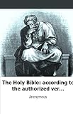 The Holy Bible: according to the authorized version, containing the old an