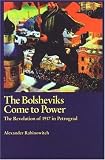 The Bolsheviks Come To Power: The Revolution of 1917 in Petrograd
