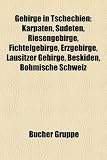 Gebirge in Tschechien: Karpaten, Sudeten, Riesengebirge, Fichtelgebirge, Erzgebirge, Lausitzer Gebirge, Beskiden, Bhmische Schweiz - 