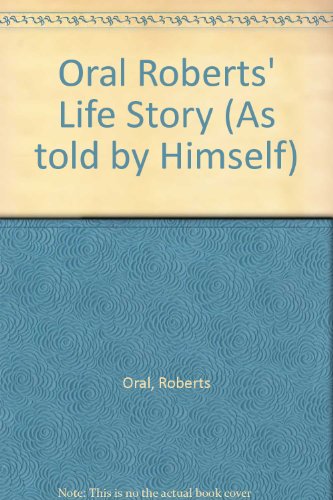 Oral Roberts' Life Story (As told by Himself), by Roberts Oral