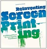 Reinventing Screenprinting: Inspirational Pieces by Contemporary Practitioners