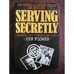 Serving Secretly - An Intelligence Chief on Record: Rhodesia into Zimbabwe, 1964-81