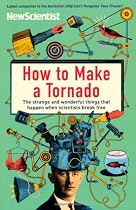 How to Make a Tornado: The strange and wonderful things that happen when scientists break free (New Scientist)