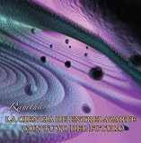 La Ciencia de Entrelazarte con tu Yo del Futuro (Spanish Edition)