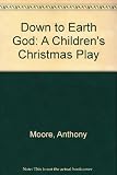 The down to earth God : a children's play for the Christmas season