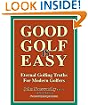 GOOD GOLF IS EASY - the fastest, easiest way to consistent, enjoyable golf and to lower scores for amateur golfers