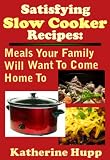 Satisfying Slow Cooker Recipes: Meals Your Family Will Want To Come Home To