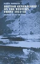 British Generalship on the Western Front, 1914-1918: Defeat into Victory (Cass Series--Military History and Policy)