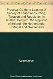 A practical guide to leasing : a survey of lease accounting, taxation, and regulation in Austria, Belgium, the Republic of Ireland, the Netherlands, Portugal, and Switzerland