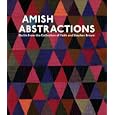 Amish Abstractions: Quilts from the Collection of Faith and Stephen Brown by Joe Cunningham, Robert Shaw, and Janneken Smucker