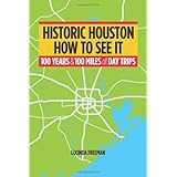 historic houston how to see it one hundred years and one hundred miles of day trips