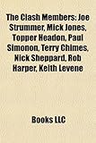 The Clash Members: Joe Strummer, Mick Jones, Topper Headon, Paul Simonon, Terry Chimes, Nick Sheppard, Rob Harper, Keith Levene-