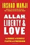Allah, Liberty & Love: The Courage to Reconcile Faith and Freedom