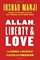 Allah, Liberty & Love: The Courage to Reconcile Faith and Freedom