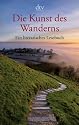 Die Kunst des Wanderns: Ein literarisches Lesebuch