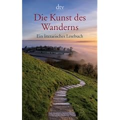 Die Kunst des Wanderns: Ein literarisches Lesebuch