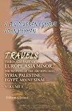Travels through Part of Europe, Asia Minor, the Islands of the Archipelago; Syria, Palestine, Egypt, Mount Sinai: Giving a Particular Account of the Most ... &c. in These Countries. Volume 1