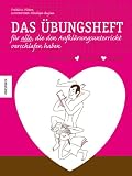Das &Uuml;bungsheft f&uuml;r alle, die den Aufkl&auml;rungsunterricht verschlafen haben: Tests und R&auml;tsel - Bastelb&ouml;gen - Spielideen - Das etwas andere Sexspiele-Buch - Fr&eacute;d&eacute;ric Ploton