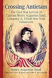 Crossing Antietam : the Civil War letters of Captain Henry Augustus Sand, Company A, 103rd New York Volunteers