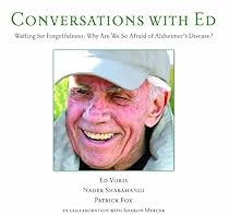 Conversations with Ed: Waiting for Forgetfulness: Why Are We So Afraid of Alzheimer's Disease? Conversations with Ed: Waiting for Forgetfulness: Why Are We So Afraid of Alzheimer's Disease?