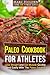 PALEO COOKBOOK FOR ATHLETES: Lose Weight And Get Muscle Quickly And Easily With The Paleo Solution