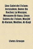 Lieu Saint de L'Islam: Jerusalem, Dome Du Rocher, La Mecque, Mosquee Al-Aqsa, Lieux Saints de L'Islam, Masjid Al-Haram, Medine, Al-Baqi-