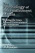 The Psychology of Entertainment Media: Blurring the Lines Between Entertainment and Persuasion (Advertising and Consumer Psychology)