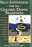 Self-Initiation Into the Golden Dawn Tradition: A Complete Curriculum of Study for Both the Solitary Magician and the Working Magical Group