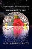 Rosicrucian Rites and Ceremonies of the Fellowship of the Rosy Cross by Founder of the Holy Order of the Golden Dawn Arthur Edward Waite