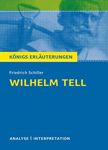 Willhelm Tell von Friedrich Schiller.: Textanalyse und Interpretation mit ausführlicher Inhaltsangabe und Abituraufgaben mit Lösungen (Königs Erläuterungen 1) (German Edition)