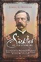 Sickles at Gettysburg: The Controversial&nbsp;Civil War General Who Committed Murder, Abandoned Little Round Top, and Declared Himself the Hero of Gettysburg